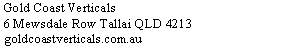 Text Box: Gold Coast Verticals6 Mewsdale Row Tallai QLD 4213goldcoastverticals.com.au